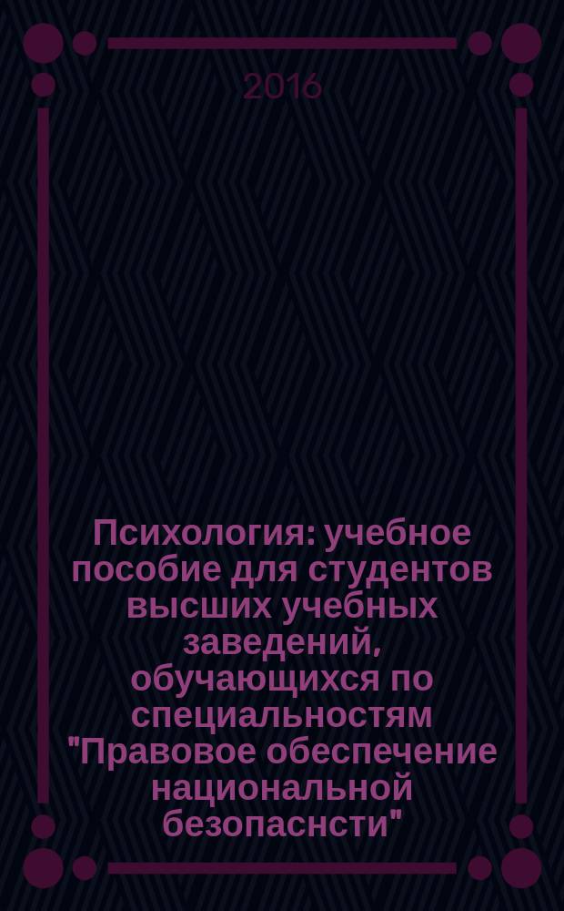 Психология : учебное пособие для студентов высших учебных заведений, обучающихся по специальностям "Правовое обеспечение национальной безопаснсти", "Правоохранительная деятельность"