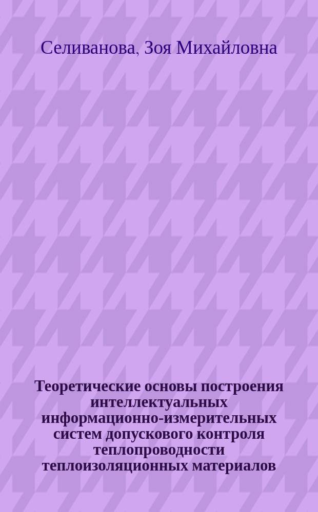 Теоретические основы построения интеллектуальных информационно-измерительных систем допускового контроля теплопроводности теплоизоляционных материалов : монография