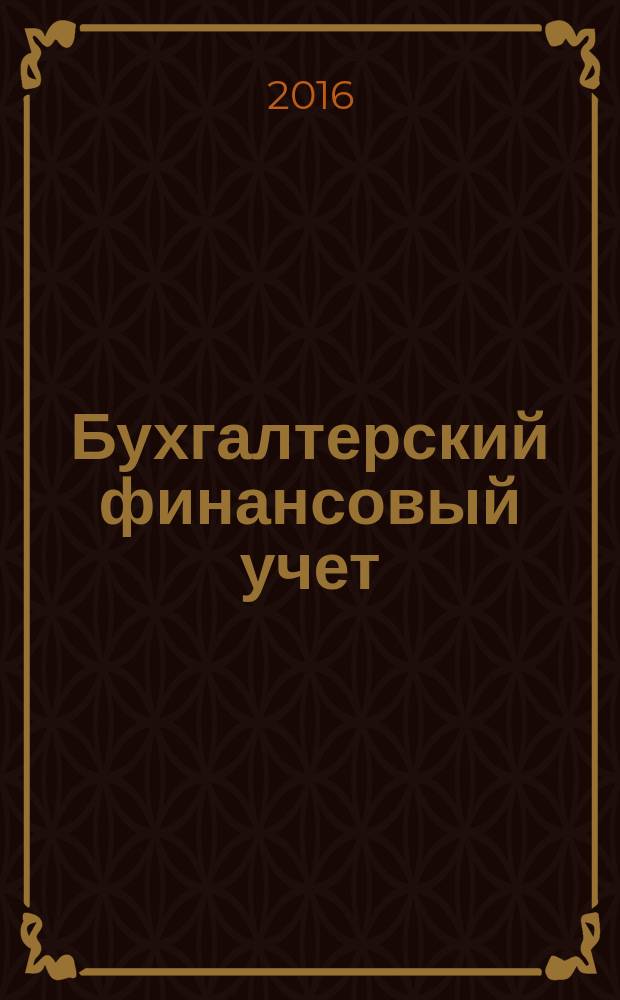 Бухгалтерский финансовый учет : учебное пособие : для студентов высших учебных заведений, обучающихся по направлению подготовки 38.030.01 "Экономика"