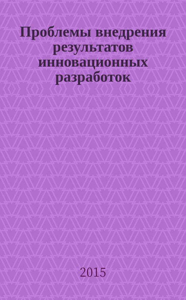 Проблемы внедрения результатов инновационных разработок : сборник статей международной научно-практической конференции, 25 ноября 2015 г. : в 2 ч