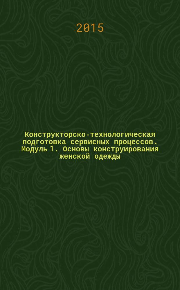 Конструкторско-технологическая подготовка сервисных процессов. Модуль 1. Основы конструирования женской одежды. лабораторный практикум