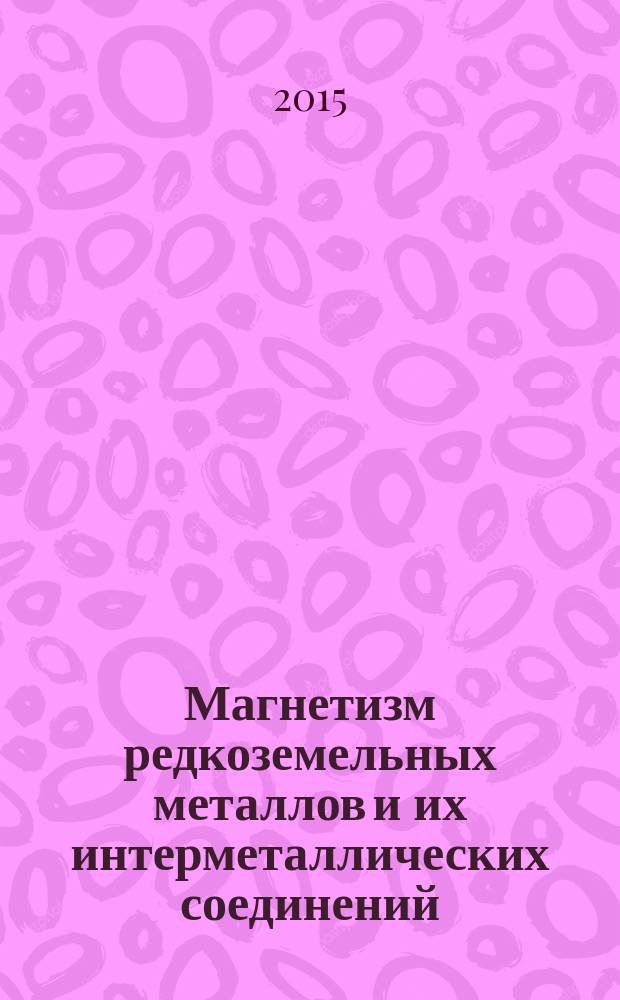 Магнетизм редкоземельных металлов и их интерметаллических соединений : учебное пособие для студентов, обучающихся по программе магистратуры по направлениям подготовки 03.03.02 "Физика", 27.03.01 "Стандартизация и метрология"