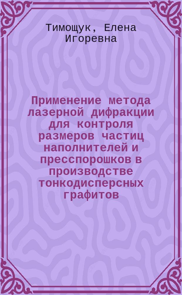 Применение метода лазерной дифракции для контроля размеров частиц наполнителей и пресспорошков в производстве тонкодисперсных графитов : автореферат диссертации на соискание ученой степени кандидата технических наук : специальность 05.17.11 <Технология силикатных>