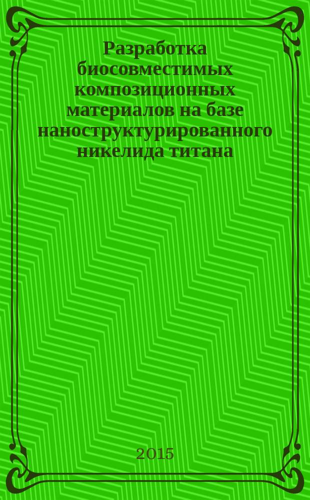 Разработка биосовместимых композиционных материалов на базе наноструктурированного никелида титана : автореферат диссертации на соискание ученой степени кандидата технических наук : специальность 05.16.06 <Порошковая металлургия и композиционные материалы>
