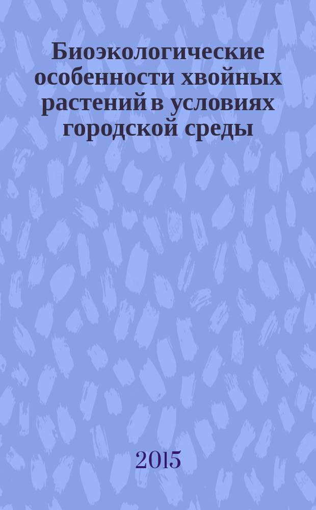 Биоэкологические особенности хвойных растений в условиях городской среды