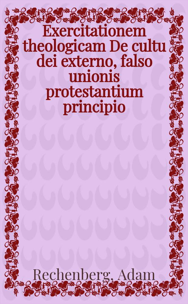 ... Exercitationem theologicam De cultu dei externo, falso unionis protestantium principio