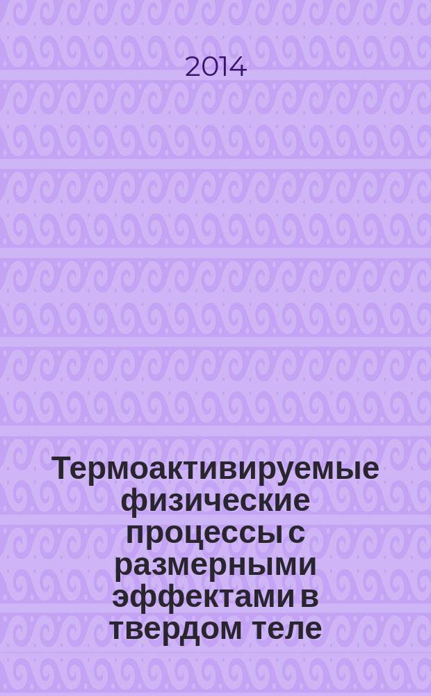 Термоактивируемые физические процессы с размерными эффектами в твердом теле : автореферат дис. на соиск. уч. степ. доктора физико-математических наук : специальность 01.04.07 <Физика конденсированного состояния>