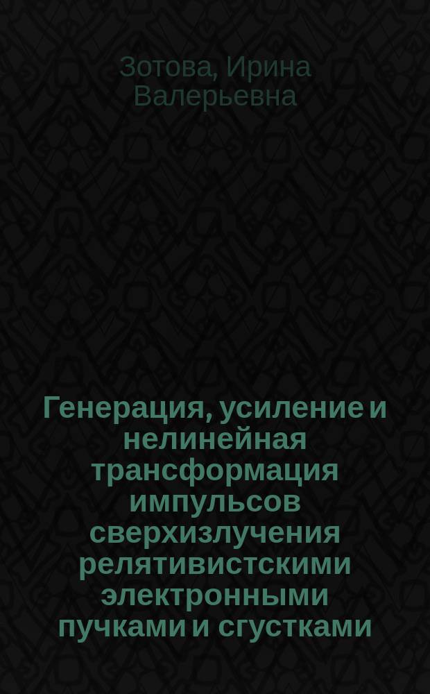 Генерация, усиление и нелинейная трансформация импульсов сверхизлучения релятивистскими электронными пучками и сгустками : автореферат диссертации на соискание ученой степени доктора физико-математических наук : специальность 01.04.04 <Физическая электроника>