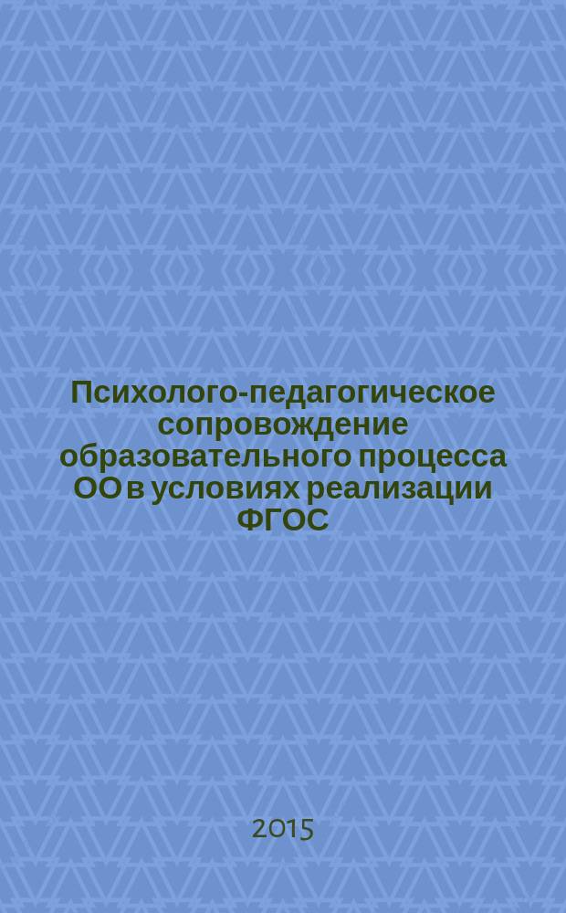 Психолого-педагогическое сопровождение образовательного процесса ОО в условиях реализации ФГОС : материалы Областной научно-практической конференции, 14 апреля 2015 года