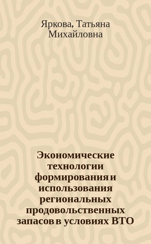 Экономические технологии формирования и использования региональных продовольственных запасов в условиях ВТО : автореферат диссертации на соискание ученой степени доктора экономических наук : специальность 08.00.05 <эк. и упр. нар. хоз.>