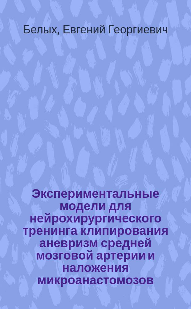 Экспериментальные модели для нейрохирургического тренинга клипирования аневризм средней мозговой артерии и наложения микроанастомозов : автореферат диссертации на соискание ученой степени кандидата медицинских наук : специальность 14.01.18 <нейрохирургия>