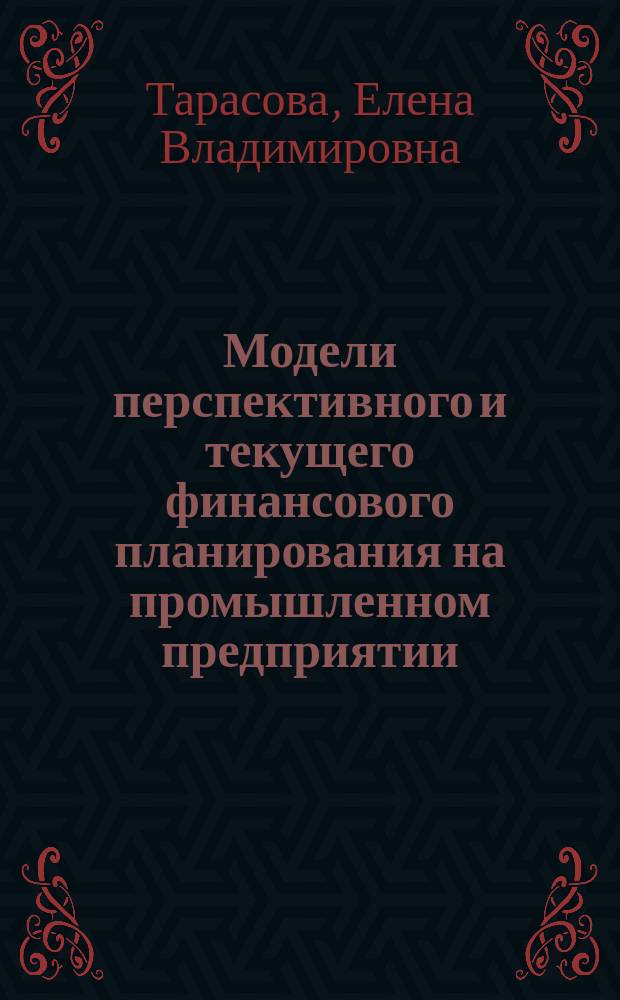 Модели перспективного и текущего финансового планирования на промышленном предприятии : учебное пособие для обучающихся по программам высшего образования направления подготовки 38.03.02 "Менеджмент" (квалификация (степень) "бакалавр")