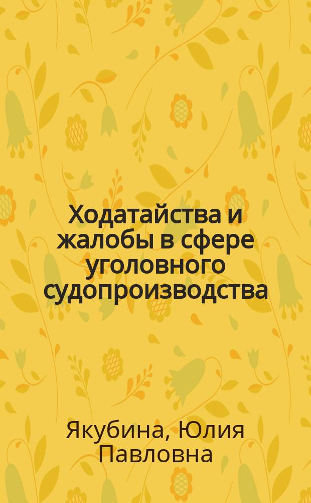 Ходатайства и жалобы в сфере уголовного судопроизводства: конституционно-правовое истолкование : монография