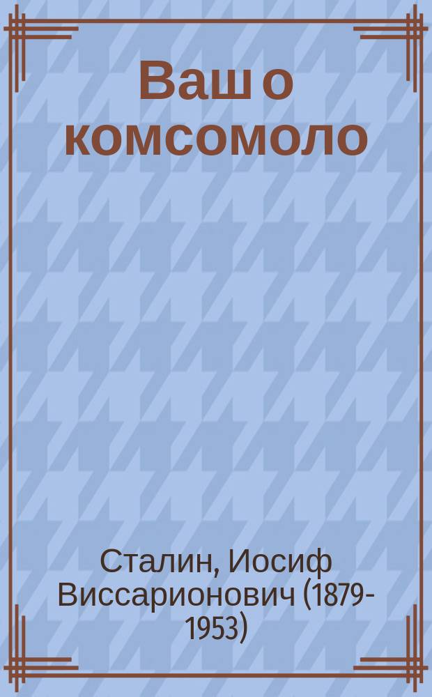 Ваш о комсомоло = О комсомоле
