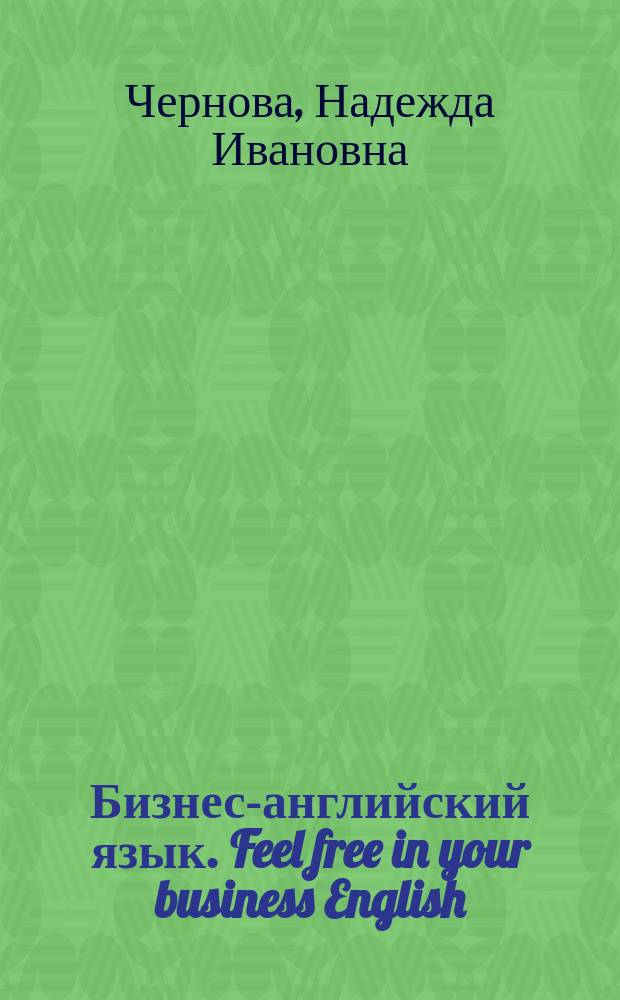 Бизнес-английский язык. Feel free in your business English : учебное пособие для магистрантов всех направлений