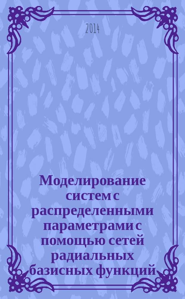Моделирование систем с распределенными параметрами с помощью сетей радиальных базисных функций, обучаемых методом доверительных областей : автореферат диссертации на соискание ученой степени кандидата технических наук : специальность 05.13.18 <Матем. моделирование, численные методы и комплексы программ>