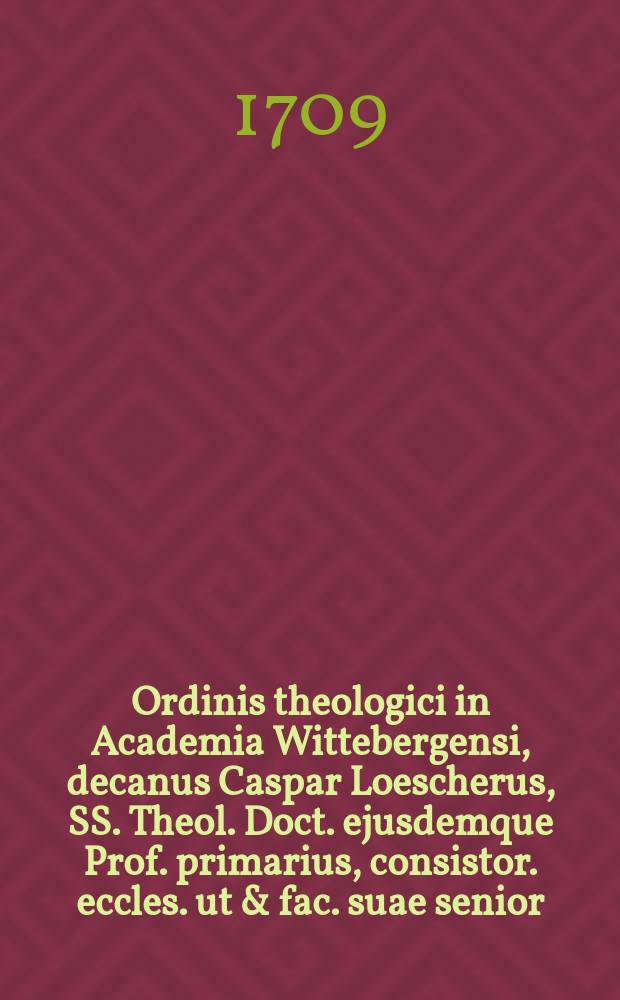 Ordinis theologici in Academia Wittebergensi, decanus Caspar Loescherus, SS. Theol. Doct. ejusdemque Prof. primarius, consistor. eccles. ut & fac. suae senior, nec non eccles. pastor, & superint. general. ad solennem orationem theol. in auditorio theologico, die VIII. April. M DCC IX. auscultandam bonos quosque decenter invitat