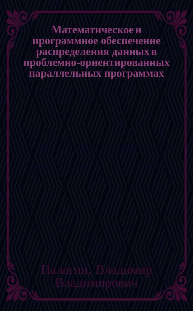 Математическое и программное обеспечение распределения данных в проблемно-ориентированных параллельных программах : автореферат диссертации на соискание ученой степени кандидата технических наук : специальность 05.13.11 <Математическое и программное обеспечение вычислительных машин, комплексов и компьютерных сетей>