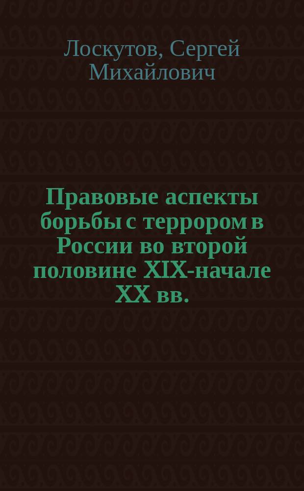 Правовые аспекты борьбы с террором в России во второй половине XIX-начале XX вв. : автореферат диссертации на соискание ученой степени кандидата юридических наук : специальность 12.00.01 <Теория и история права и государства; история учений о праве и государстве>