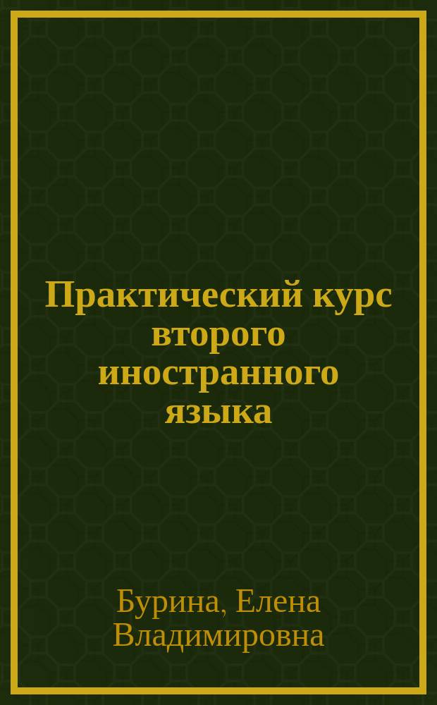 Практический курс второго иностранного языка (испанский, итальянский, немецкий, французский) : Е. В. Бурина ; Федеральное гос. автономное образовательное учреждение высшего образования "Российский ун-т дружбы народов", Ин-т иностранных яз