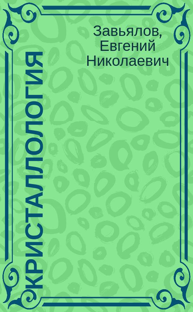Кристаллология : (основные представления о кристаллах, кристаллических веществах и методах изучения) : учебное пособие для студентов ВУЗов, обучающихся по геологическим специальностям направления подготовки 130101 "Прикладная геология"