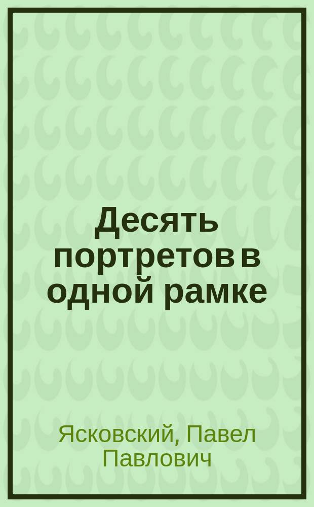 Десять портретов в одной рамке: очерки о российских геологоразведчиках : о И.А. Корзухине, В.Д. Рязанове, И.С. Васильеве, П.Н. Маркове, Л.А. Русинове, Н.В. Барышеве, А.А. Якжине, Д.А. Зенкове, А.Б. Каждане, В. А. Викентьеве