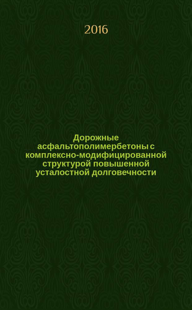 Дорожные асфальтополимербетоны с комплексно-модифицированной структурой повышенной усталостной долговечности : автореферат диссертации на соискание ученой степени к.т.н. : специальность 05.23.05