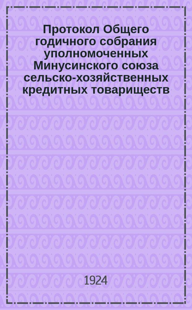 Протокол Общего годичного собрания уполномоченных Минусинского союза сельско-хозяйственных кредитных товариществ : №1, 11 июля 1924 г