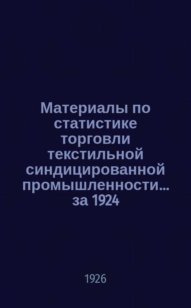 Материалы по статистике торговли текстильной синдицированной промышленности... ... за 1924/1925 год
