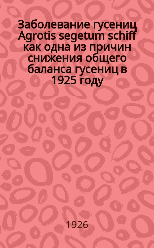 Заболевание гусениц Agrotis segetum schiff как одна из причин снижения общего баланса гусениц в 1925 году