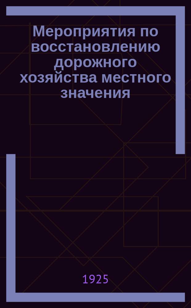 Мероприятия по восстановлению дорожного хозяйства местного значения : Членам III сессии ВЦИК XI созыва
