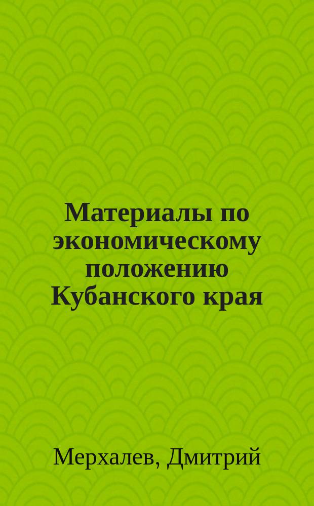 Материалы по экономическому положению Кубанского края : (Производство и потребление главнейших продуктов на Кубани)