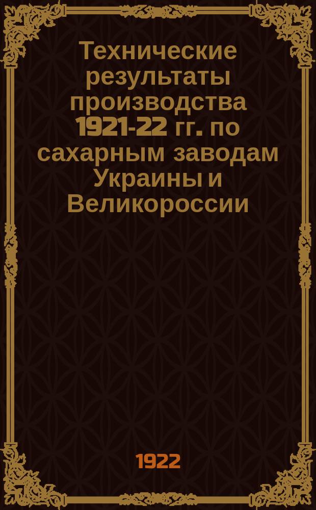 Технические результаты производства 1921-22 гг. по сахарным заводам Украины и Великороссии