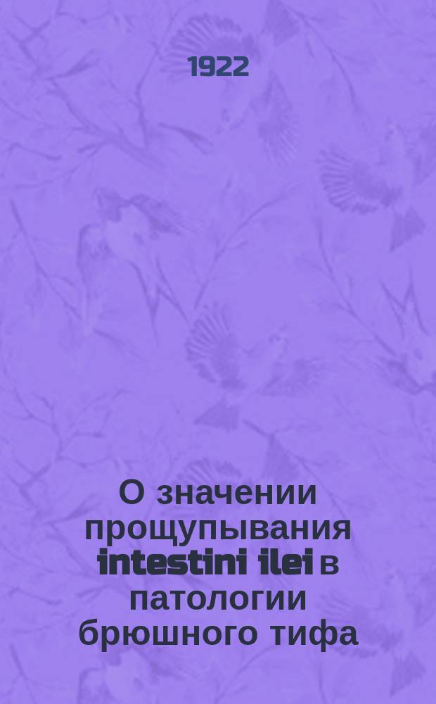 О значении прощупывания intestini ilei в патологии брюшного тифа : Из пропедевтич. клиники Дон. ун-та
