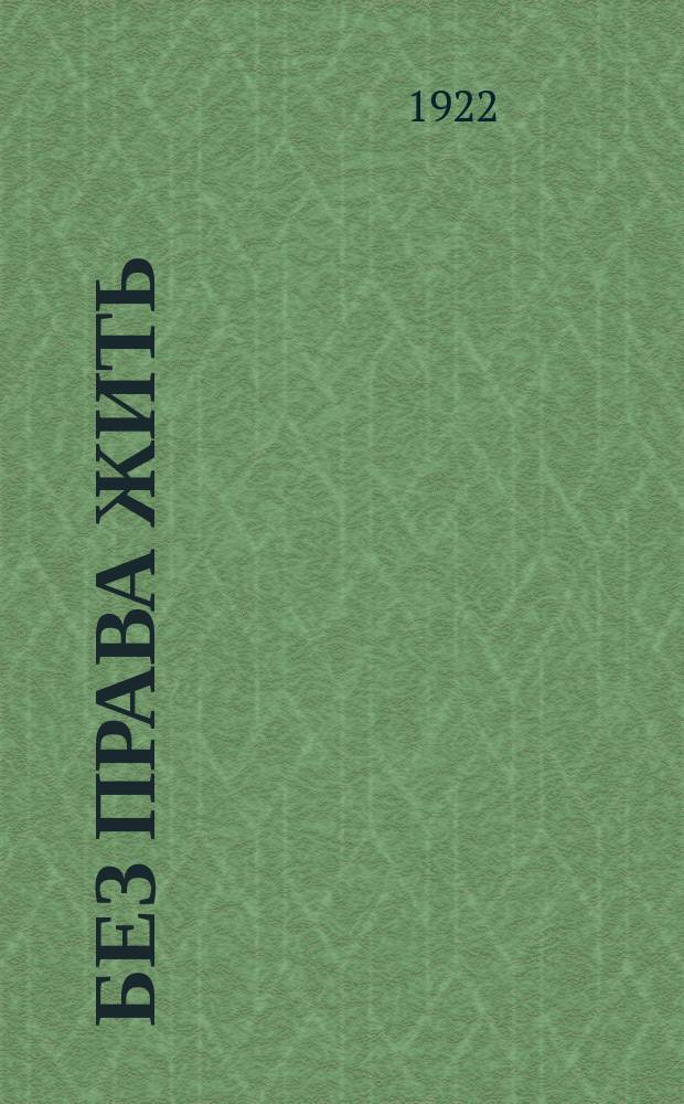 Без права жить : Этюды, эскизы, наброски, рассказы