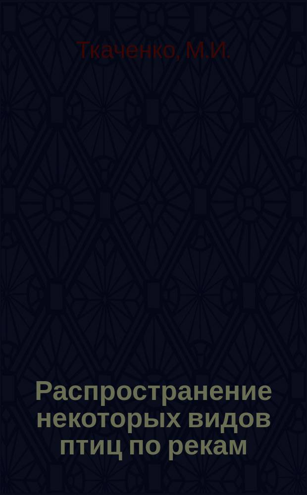 Распространение некоторых видов птиц по рекам: Нижней Тунгуске, Алдану и Мае : (С картой рр. Н.Тунгуски, Алдана и Маи)