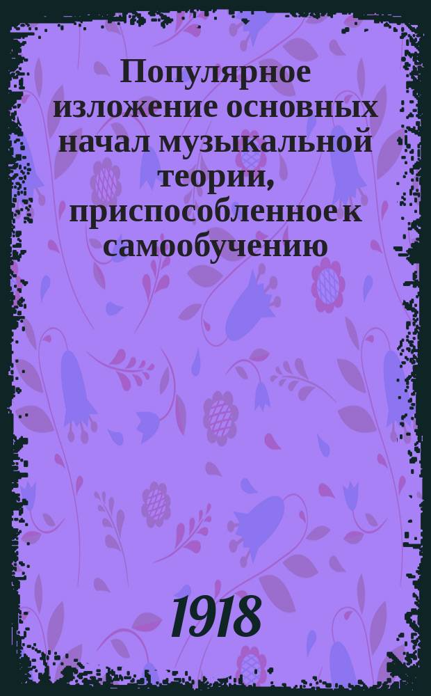 Популярное изложение основных начал музыкальной теории, приспособленное к самообучению