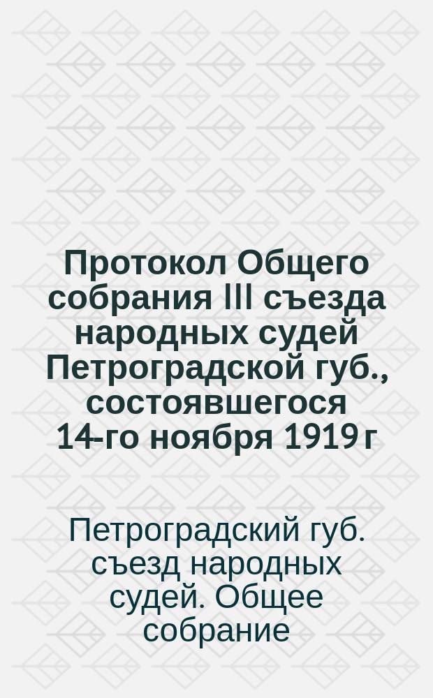 Протокол Общего собрания III съезда народных судей Петроградской губ., состоявшегося 14-го ноября 1919 г.