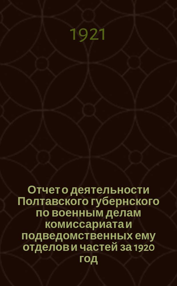 Отчет о деятельности Полтавского губернского по военным делам комиссариата и подведомственных ему отделов и частей за 1920 год