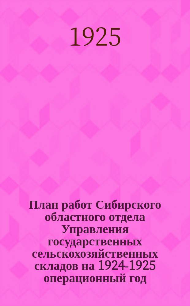 План работ [Сибирского областного отдела Управления государственных сельскохозяйственных складов] на 1924-1925 операционный год