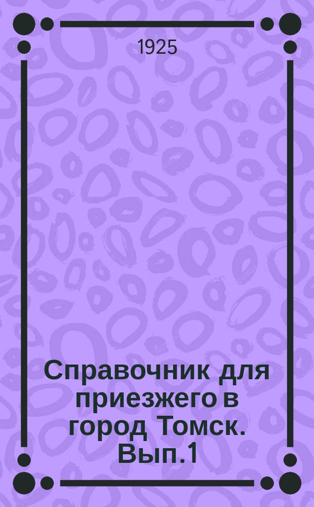 Справочник для приезжего в город Томск. Вып.1