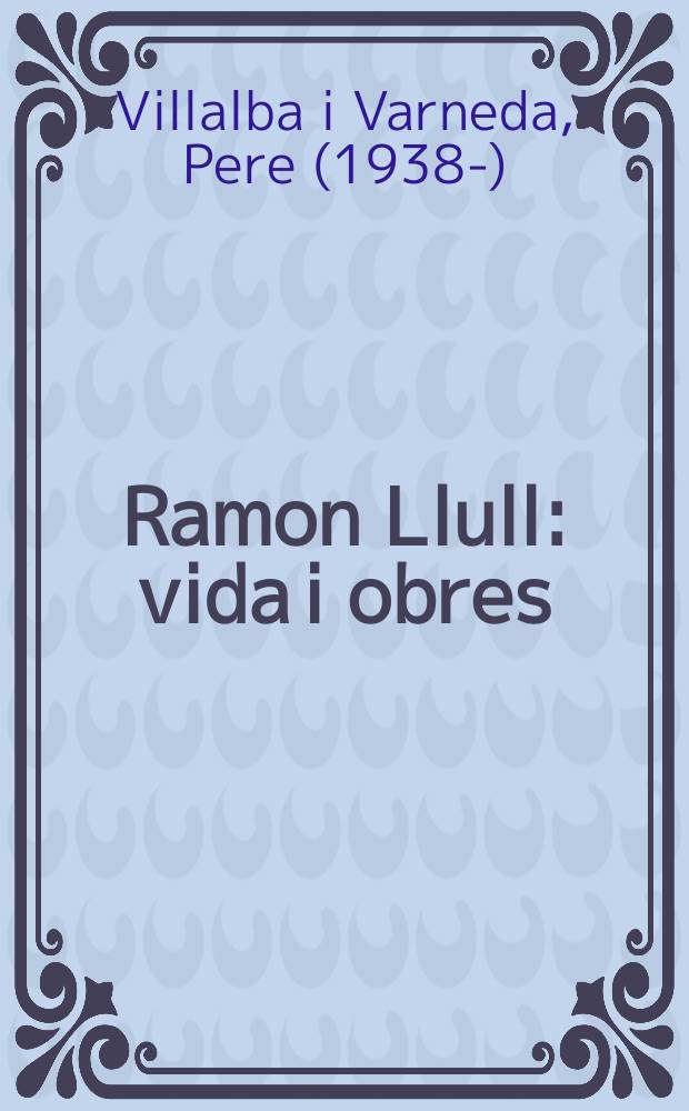 Ramon Llull : vida i obres = Рамунд Луллий: Жизнь и труды