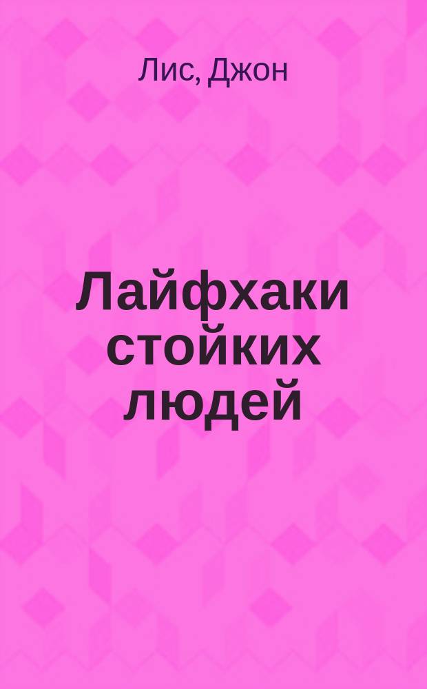 Лайфхаки стойких людей : 50 способов быть сильным : перевод с английского