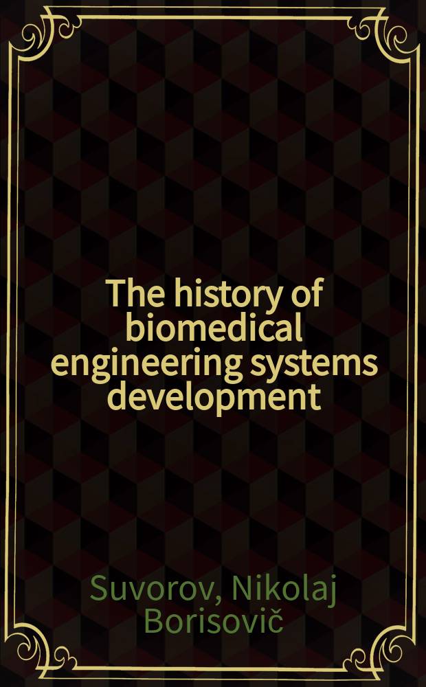 The history of biomedical engineering systems development : tutorial : учебное электронное издание : доступно в локальном и сетевом режимах