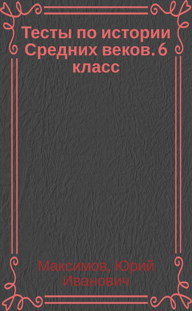 Тесты по истории Средних веков. 6 класс : к учебникам: Е. В. Агибаловой и др. "Всеобщая история. История Средних веков. 6 класс" (М. : Просвещение), В. А. Ведюшкина "Всеобщая история. История Средних веков. 6 класс" (М. : Просвещение), М. В. Пономарева и др. "Всеобщая история. История Средних веков. 6 класс" (М. : Дрофа)