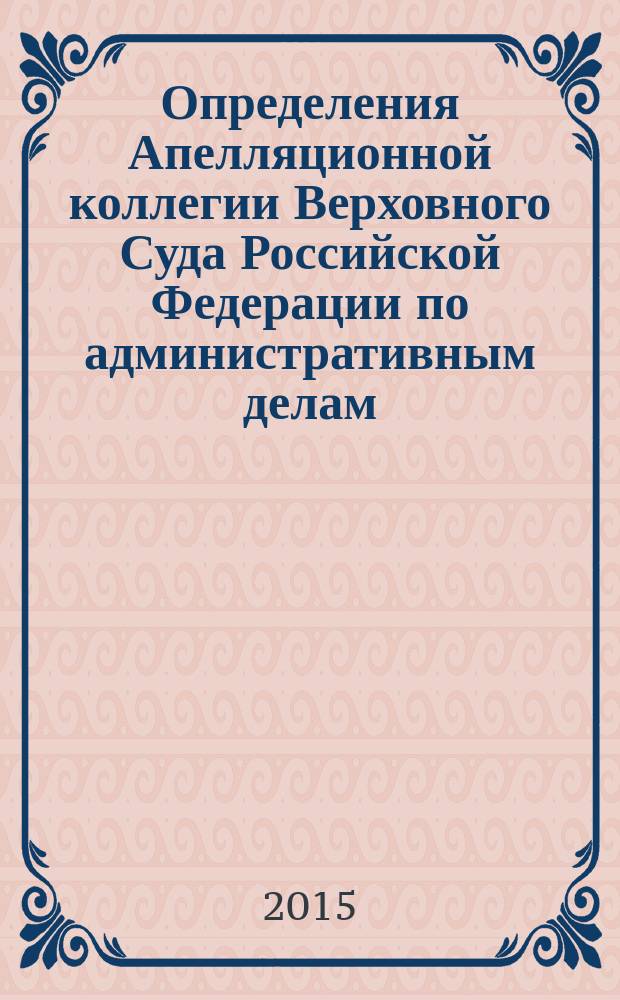 Определения Апелляционной коллегии Верховного Суда Российской Федерации по административным делам : сборник