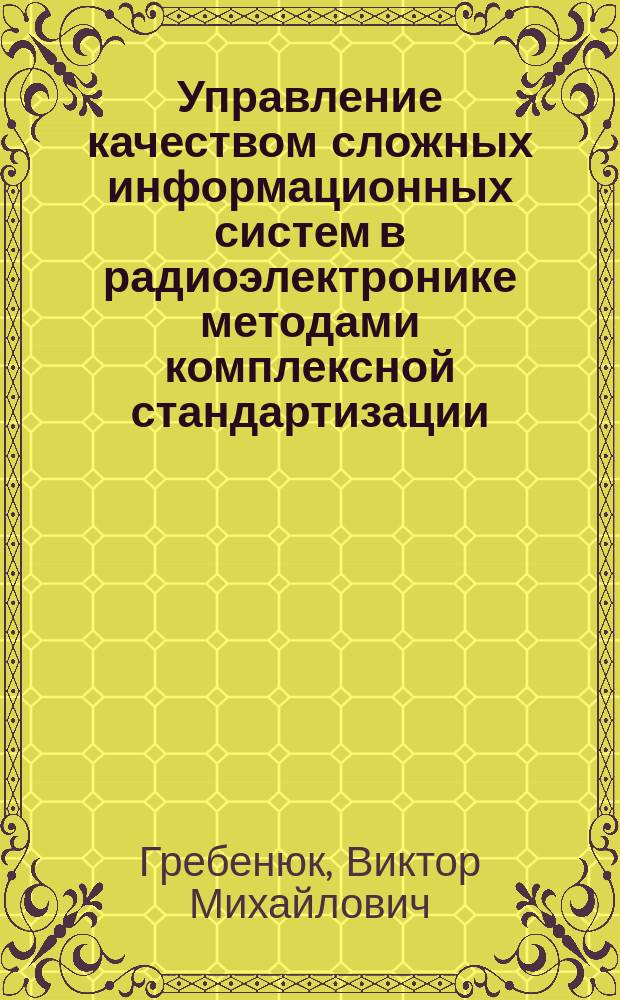 Управление качеством сложных информационных систем в радиоэлектронике методами комплексной стандартизации : автореферат дис. на соиск. уч. степ. кандидата технических наук : специальность 05.02.23 <Стандартизация и управление качеством продукции>