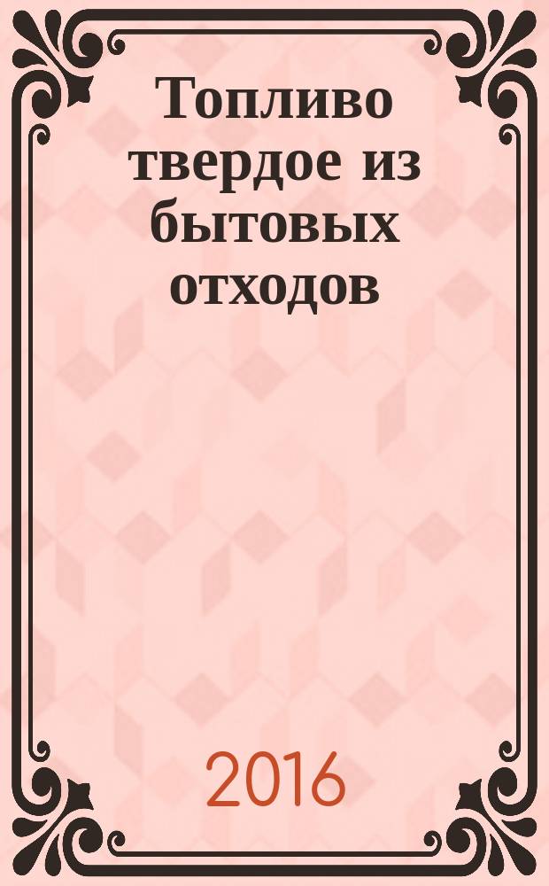 Топливо твердое из бытовых отходов = Solid recovered fuels. Terminology, definitions and descriptions. Термины и определения : ГОСТ 33564-2015 : EN 15357:2011