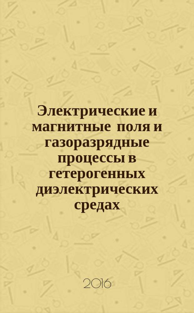 Электрические и магнитные поля и газоразрядные процессы в гетерогенных диэлектрических средах