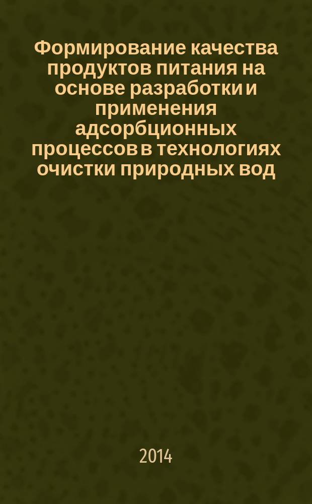 Формирование качества продуктов питания на основе разработки и применения адсорбционных процессов в технологиях очистки природных вод : автореферат диссертации на соискание ученой степени доктора технических наук : специальность 05.18.15 <Технология и товароведение пищевых продуктов и функционального и специализированного назначения и общественного питания>